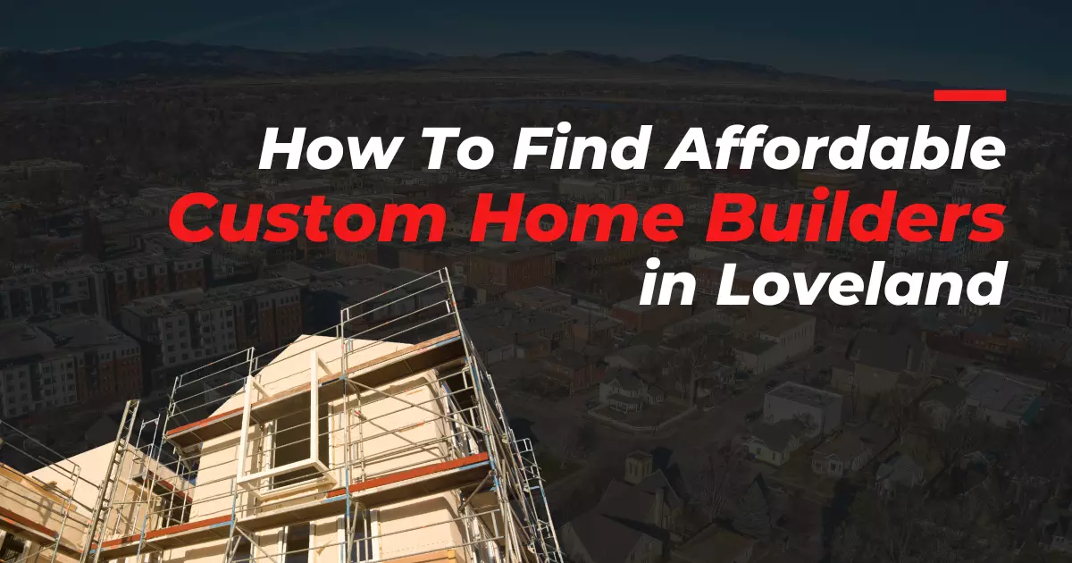 how to find affordable custom home builders in loveland